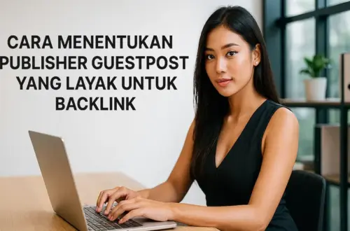 Cara Menentukan Publisher Guestpost yang Layak untuk Backlink